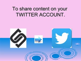 To share content on yourTo share content on your
TWITTER ACCOUNT.TWITTER ACCOUNT.
 