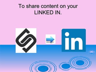 To share content on yourTo share content on your
LINKED IN.LINKED IN.
 