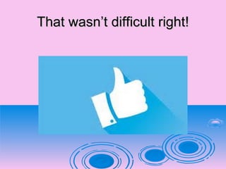 That wasn’t difficult right!That wasn’t difficult right!
 