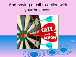 And having a call-to-action withAnd having a call-to-action with
your business.your business.
 
