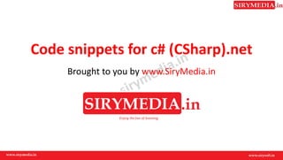 Code snippets for c# (CSharp).net
Brought to you by www.SiryMedia.in
 