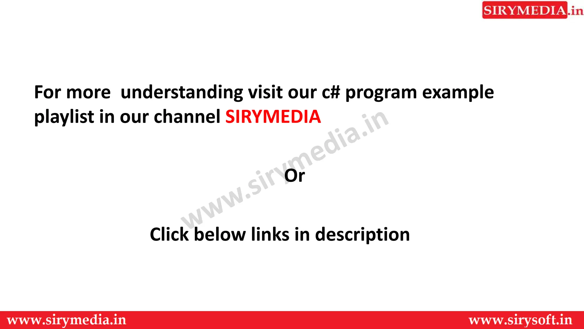 For more understanding visit our c# program example
playlist in our channel SIRYMEDIA
Or
Click below links in description
 