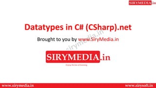 Datatypes in C# (CSharp).net
Brought to you by www.SiryMedia.in
 