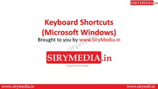 Keyboard Shortcuts
(Microsoft Windows)
Brought to you by www.SiryMedia.in
 