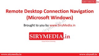 Remote Desktop Connection Navigation
(Microsoft Windows)
Brought to you by www.SiryMedia.in
 