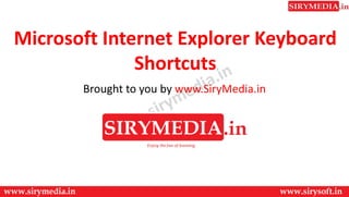 Microsoft Internet Explorer Keyboard
Shortcuts
Brought to you by www.SiryMedia.in
 