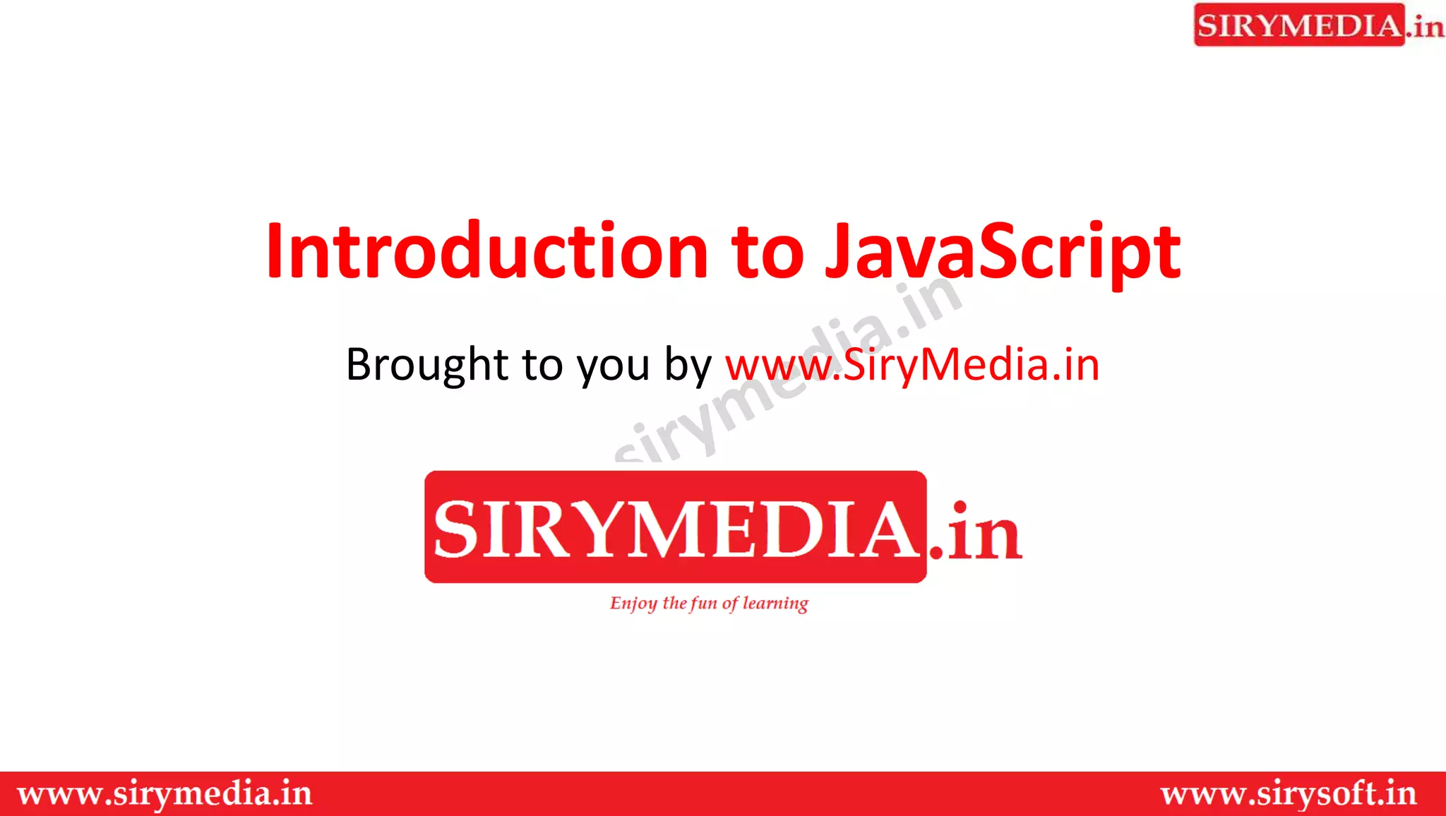 Introduction to JavaScript
Brought to you by www.SiryMedia.in
 