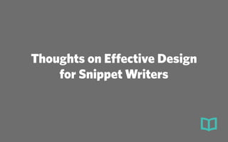 Thoughts on Effective Design
for Snippet Writers
 