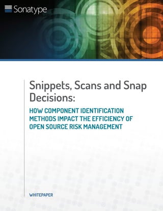 WHITEPAPER
Snippets, Scans and Snap
Decisions:
how component identification
methods impact the efficiency of
open source risk management
 
