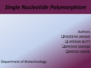 Single Nucleotide Polymorphism
Authors
FAZEEHA AMJAD
 AYESHA BUTT
AYESHA SADIQA
AROOJ SAEED
Department of Biotechnology
 