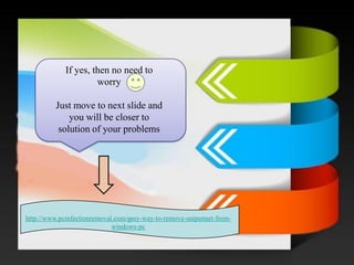 / 
. 
If yes, then no need to worry 
Just move to next slide and you will be closer to solution of your problems 
http://www.pcinfectionremoval.com/easy-way-to-remove-snipsmart-from- windows-pc  