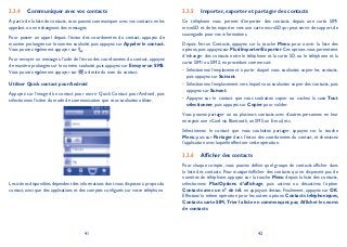 41 42
Communiquer avec vos contacts3.3.4
À partir de la liste de contacts, vous pouvez communiquer avec vos contacts en les
appelant ou en échangeant des messages.
Pour passer un appel depuis l’écran des coordonnées du contact, appuyez de
manière prolongée sur le numéro souhaité, puis appuyez sur Appeler le contact.
Vous pouvez également appuyer sur .
Pour envoyer un message à l’aide de l’écran des coordonnées du contact, appuyez
de manière prolongée sur le numéro souhaité, puis appuyez sur Envoyer un SMS.
Vous pouvez également appuyer sur à droite du nom du contact.
Utiliser Quick contact pour Android
Appuyez sur l’image d’un contact pour ouvrir Quick Contact pour Android, puis
sélectionnez l’icône du mode de communication que vous souhaitez utiliser.
Les icônes disponibles dépendent des informations dont vous disposez à propos du
contact, ainsi que des applications et des comptes configurés sur votre téléphone.
Importer, exporter et partager des contacts3.3.5
Ce téléphone vous permet d’importer des contacts depuis une carte SIM/
microSD et de les exporter vers une carte microSD qui peut servir de support de
sauvegarde pour vos informations.
Depuis l’écran Contacts, appuyez sur la touche Menu pour ouvrir la liste des
options,puis appuyez sur PlusImporter/Exporter.Ces options vous permettent
d’échanger des contacts entre le téléphone et la carte SD, ou le téléphone et la
carte SIM1 ou SIM2, en procédant comme suit:
Sélectionnez l’emplacement à partir duquel vous souhaitez copier les contacts,•
puis appuyez sur Suivant.
Sélectionnez l’emplacement vers lequel vous souhaitez copier des contacts, puis•
appuyez sur Suivant.
Appuyez sur le contact que vous souhaitez copier ou cochez la case• Tout
sélectionner, puis appuyez sur Copier pour valider.
Vous pouvez partager un ou plusieurs contacts avec d’autres personnes en leur
envoyant une vCard via Bluetooth, un SMS, un E-mail, etc.
Sélectionnez le contact que vous souhaitez partager, appuyez sur la touche
Menu, puis sur Partager dans l’écran des coordonnées du contact, et choisissez
l’application avec laquelle effectuer cette opération.
Afficher des contacts3.3.6
Pour chaque compte, vous pouvez définir quel groupe de contacts afficher dans
la liste des contacts. Pour masquer/afficher des contacts qui ne disposent pas de
numéros de téléphone, appuyez sur la touche Menu depuis la liste des contacts,
sélectionnez PlusOptions d’affichage, puis activez ou désactivez l’option
Contacts avec un n° de tél. en appuyant dessus. Finalement, appuyez sur OK.
Effectuez la même opération pour les autres options: Contacts téléphoniques,
Contacts carte SIM, Trier la liste en commençant par, Afficher les noms
de contacts.
 