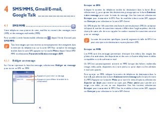 45 46
SMS/MMS, Gmail/E-mail,4 GoogleTalk ................................
SMS/MMS4.1 ..............................................................
Votre téléphone vous permet de créer, modifier et recevoir des messages texte
(SMS) et des messages multimédia (MMS).
Pour accéder à cette fonctionnalité, sélectionnez depuis l’écran d’accueil, puis
SMS/MMS.
Tous les messages que vous recevez ou envoyez peuvent être enregistrés dans
la mémoire du téléphone ou sur la carte SIM. Pour consulter les messages
stockés dans la carte SIM, appuyez sur la touche Menu depuis l’écran SMS/
MMS et sélectionnez ParamètresGestion messages SIM.
Rédiger un message4.1.1
Sur l’écran reprenant la liste des messages, sélectionnez Rédiger un message
pour écrire un SMS ou MMS.
Appuyez ici pour créer un message.
Appuyez ici pour afficher la totalité de la
conversation.
Envoyer un SMS
Indiquez le numéro du téléphone mobile du destinataire dans la barre À ou
sélectionnez pour ajouter des destinataires,puis appuyez sur la barre Saisissez
votre message pour saisir le texte du message. Une fois terminé, sélectionnez
Envoyer pour transmettre le SMS. Pour les modèles à deux cartes SIM, appuyez
sur Envoyer pour sélectionner la carte SIM d’envoi.
Un SMS de plus de 160 caractères sera facturé comme plusieurs SMS.Un compteur
indiquant le nombre de caractères restants s’affiche dans l’angle supérieur droit du
champ de saisie, afin de vous rappeler le nombre maximal de caractères autorisé
pour un message.
La saisie de caractères spécifiques (accent) augmente la taille du SMS. Il se
peut ainsi que votre destinataire reçoive plusieurs SMS.
Envoyer un MMS
Les MMS sont des messages permettant d’envoyer des vidéos, des images, des
photos, des animations, des diapositives et des sons à d’autres téléphones mobiles
compatibles ou à des adresses e-mail.
Un SMS est automatiquement converti en MMS lorsque des fichiers multimédia
(image, vidéo, audio, diapositive, etc.) sont joints, ou qu’un objet ou des adresses
e-mail sont ajoutés.
Pour envoyer un MMS, indiquez le numéro de téléphone du destinataire dans la
barre À,puis sélectionnez la barre Saisissez votre message,afin de saisir le texte
du MMS.Appuyez sur la touche Menu pour ouvrir le menu d’options, sélectionnez
Ajouter un objet pour insérer un sujet, puis Pièce jointe pour joindre une
image, une vidéo, un son ou une diapositive. Une fois terminé, sélectionnez
Envoyer pour transmettre le MMS. Pour les modèles à deux cartes SIM, appuyez
sur Envoyer pour sélectionner la carte SIM d’envoi.
 