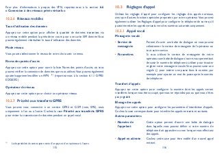 115 116
Pour plus d’informations à propos des VPN, reportez-vous à la section 6.6
« Connexion à des réseaux privés virtuels ».
Réseaux mobiles10.2.6
Taux d’utilisation des données
Appuyez sur cette option pour afficher la quantité de données transmises via
un réseau mobile pendant la période en cours pour une carte SIM donnée.Vous
pouvez également réinitialiser le taux d’utilisation des données.
Mode réseau
Vous pouvez sélectionner le réseau de votre choix avec ce menu.
Noms des points d’accès
Appuyez sur cette option pour ouvrir la liste Noms des points d’accès, où vous
pouvez vérifier la connexion de données que vous utilisez.Vous pouvez également
ajouter/supprimer/modifier un APN (1)
. (reportez-vous à la section 6.1.1 GPRS/
EDGE/3G)
Opérateur de réseau
Appuyez sur cette option pour choisir un opérateur réseau.
Priorité aux transferts GPRS10.2.7
Vous pouvez vous connecter à un service GPRS et GSM (voix, SMS), mais
uniquement à l’un ou à l’autre. Cochez la case Priorité aux transferts GPRS
pour éviter la transmission de données pendant un appel vocal.
(1)
La disponibilité de cette option varie d’un pays et d’un opérateur à l’autre.
Réglages d’appel10.3
Utilisez les réglages d’appel pour configurer les réglages des appels normaux,
ainsi que d’autres fonctions spéciales proposées par votre opérateur.Vous pouvez
également utiliser les Réglages d’appel pour configurer le téléphone de sorte qu’il
puisse émettre les appels sortants vers des numéros autorisés uniquement.
Appel vocal10.3.1
Messagerie vocale
Service de•
messagerie
Permet d’ouvrir une boîte de dialogue où vous pouvez
sélectionner le service de messagerie de l’opérateur ou
tout autre service.
Paramètres• Si vous utilisez le service de messagerie de votre
opérateur,une boîte de dialogue s’ouvre,vous permettant
de saisir le numéro de téléphone à utiliser pour écouter
et gérer votre messagerie vocale.Vous pouvez saisir une
virgule (,) pour insérer une pause dans le numéro, par
exemple pour ajouter un mot de passe après le numéro
de téléphone.
Transfert d’appels
Appuyez sur cette option pour configurer la manière dont les appels seront
transférés lorsque vous êtes occupé, que vous ne répondez pas ou que vous n’êtes
pas joignable.
Blocage des appels
Appuyez sur cette option pour configurer les paramètres d’interdiction d’appels.
Cochez la case correspondante pour interdire les appels entrants et sortants.
Autres paramètres
Numéro de•
l’appelant
Cette option permet d’ouvrir une boîte de dialogue
dans laquelle vous pouvez définir si votre numéro de
téléphone doit apparaître ou non lorsque vous effectuez
des appels.
Appel en attente• Cochez cette case pour être notifié d’un nouvel appel
entrant.
 