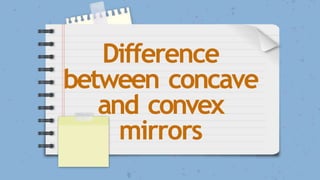 Difference
between concave
and convex
mirrors
 