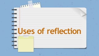 Uses of reflection
 