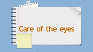Care of the eyes
 