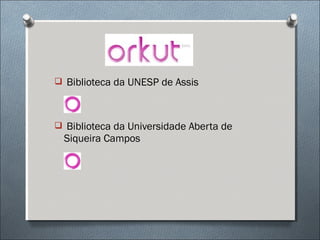  Biblioteca da UNESP de Assis



 Biblioteca da Universidade Aberta de
  Siqueira Campos
 
