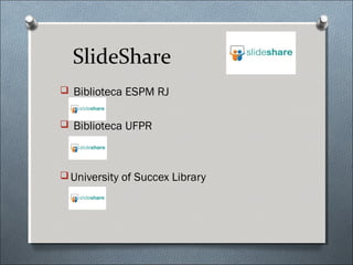 SlideShare
 Biblioteca ESPM RJ


 Biblioteca UFPR




 University of Succex Library
 