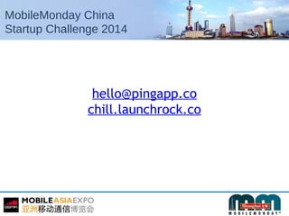 MobileMonday China
Startup Challenge 2014
hello@pingapp.co
chill.launchrock.co
 