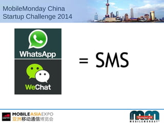 MobileMonday China
Startup Challenge 2014
= SMS
 