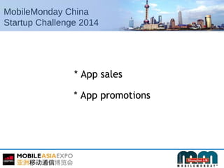 MobileMonday China
Startup Challenge 2014
* App sales
* App promotions
 