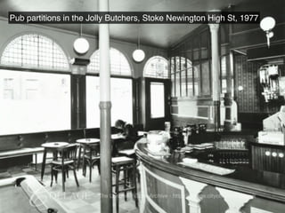 Pub partitions in the Jolly Butchers, Stoke Newington High St, 1977
 