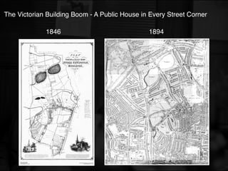 The Victorian Building Boom - A Public House in Every Street Corner
1846 1894
 