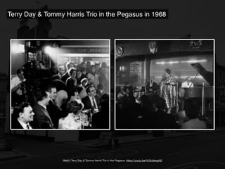 Terry Day & Tommy Harris Trio in the Pegasus in 1968
Watch Terry Day & Tommy Harris Trio in the Pegasus: https://youtu.be/HU3u9ssgAj0
 