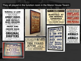 They all played in the function room in the Manor House Tavern
 