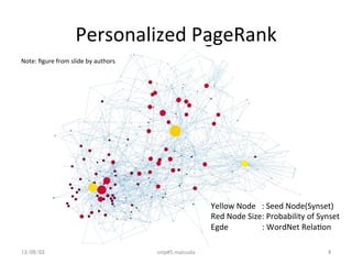 Personalized	
  PageRank	
13/09/03	
 snlp#5	
  matsuda	
 8	
Yellow	
  Node	
  	
  	
  :	
  Seed	
  Node(Synset)	
  
Red	
 ...