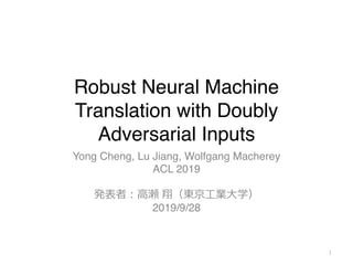 Robust Neural Machine
Translation with Doubly
Adversarial Inputs
Yong Cheng, Lu Jiang, Wolfgang Macherey
ACL 2019
2019/9/28
1
 