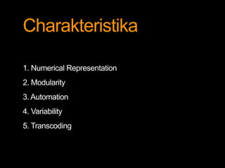 Charakteristika

1. Numerical Representation
2. Modularity
3. Automation
4. Variability
5. Transcoding
 
