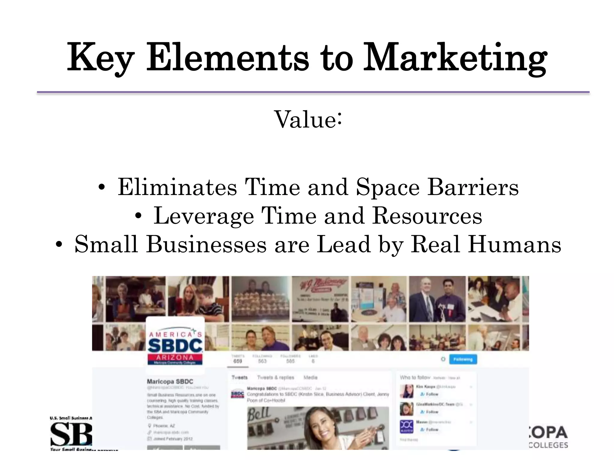 Value:
• Eliminates Time and Space Barriers
• Leverage Time and Resources
• Small Businesses are Lead by Real Humans
Key Elements to Marketing
 