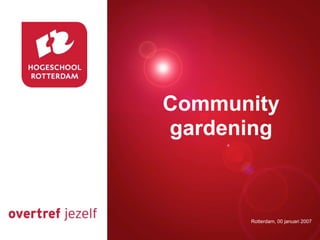 Community
Presentatie titel
   gardening


           Rotterdam, 00 januari 2007
              Rotterdam, 00 januari 2007
 