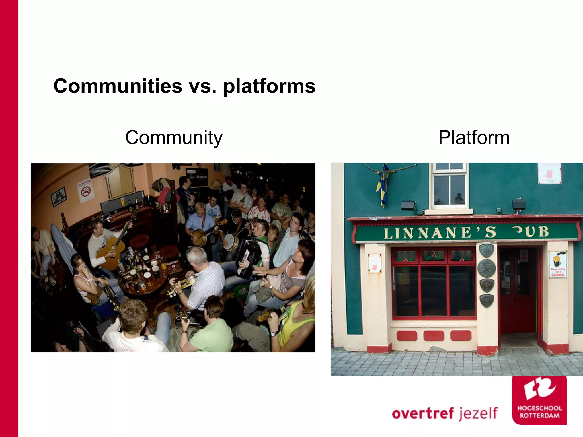 Communities vs. platforms

      Community             Platform
 
