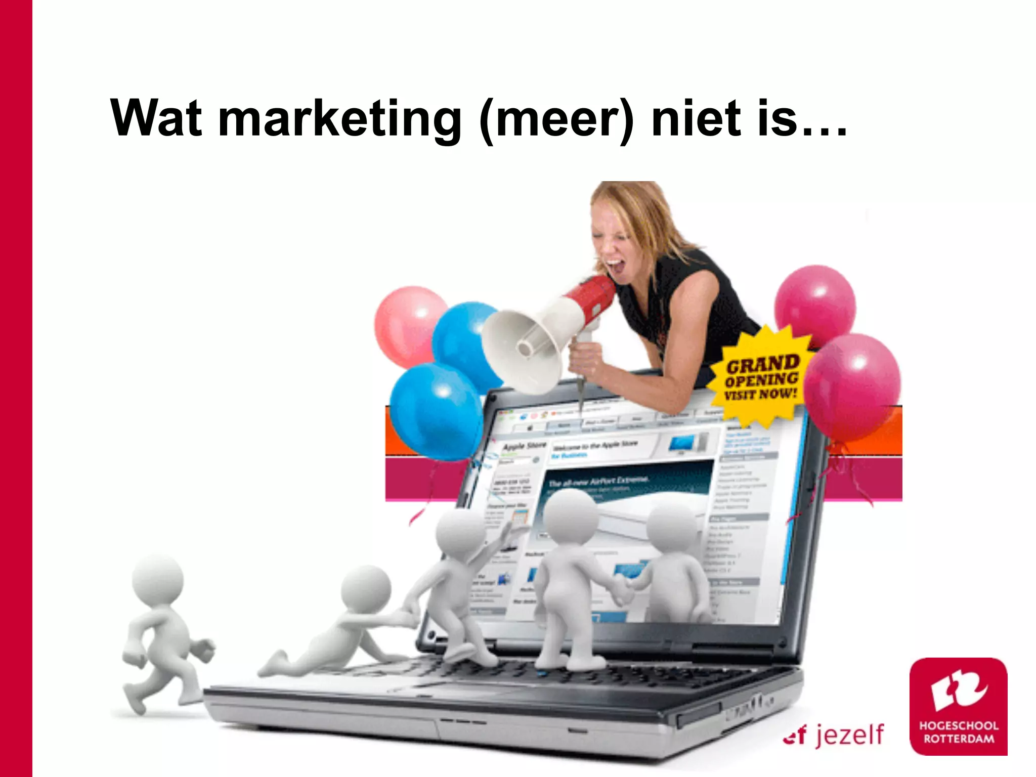 Wat marketing (meer) niet is…
 