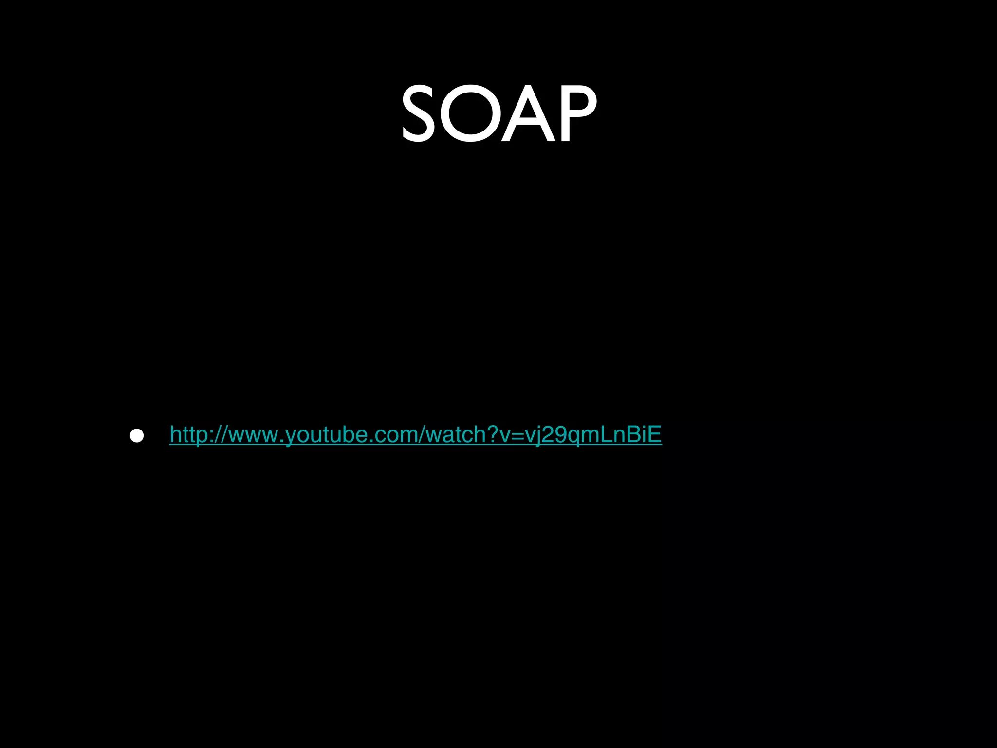 SOAP


•   http://www.youtube.com/watch?v=vj29qmLnBiE
 