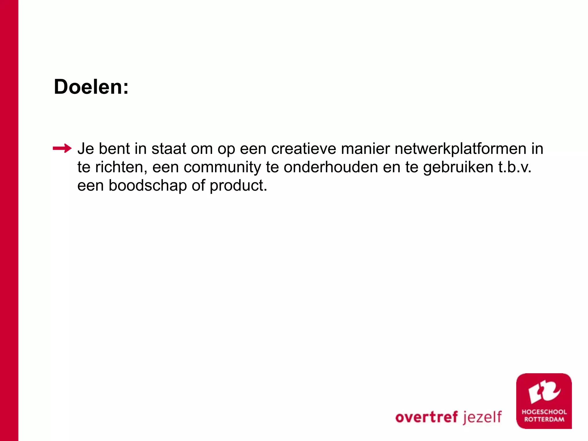 Doelen:

  Je bent in staat om op een creatieve manier netwerkplatformen in
  te richten, een community te onderhouden en te gebruiken t.b.v.
  een boodschap of product.
 