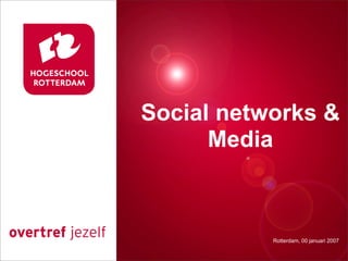 Social networks &
Presentatie titel
      Media


          Rotterdam, 00 januari 2007
             Rotterdam, 00 januari 2007
 