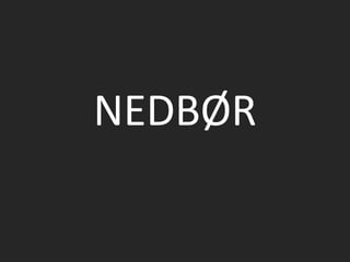 NEDBØR
 