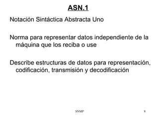 ASN.1 <ul><li>Notación Sintáctica Abstracta Uno </li></ul><ul><li>Norma para representar datos independiente de la máquina...