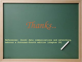 Thanks..
 References: [book] data communications and networking, 
 behrouz a forouzan­fourth edition [chapter 28]




Jan 2, 2012                   
 