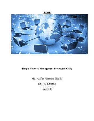 SNMP
Simple Network Management Protocol (SNMP)
Md. Asifur Rahman Siddiki
ID: 1834902563
Batch: 49
 