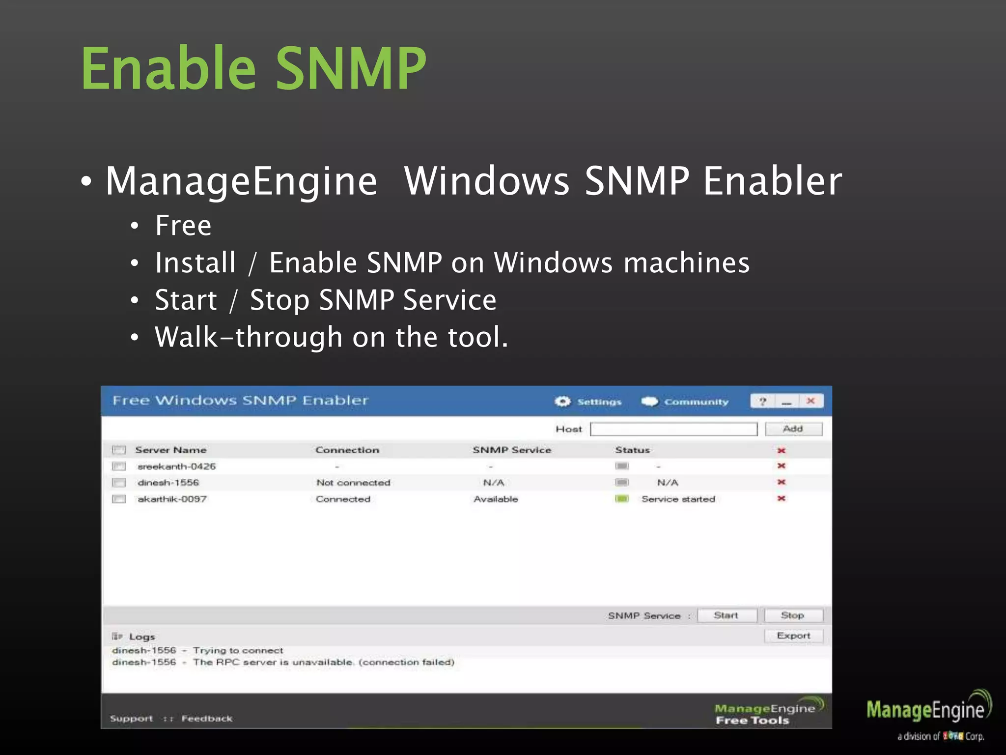 Enable SNMP
• ManageEngine Windows SNMP Enabler
• Free
• Install / Enable SNMP on Windows machines
• Start / Stop SNMP Service
• Walk-through on the tool.
 