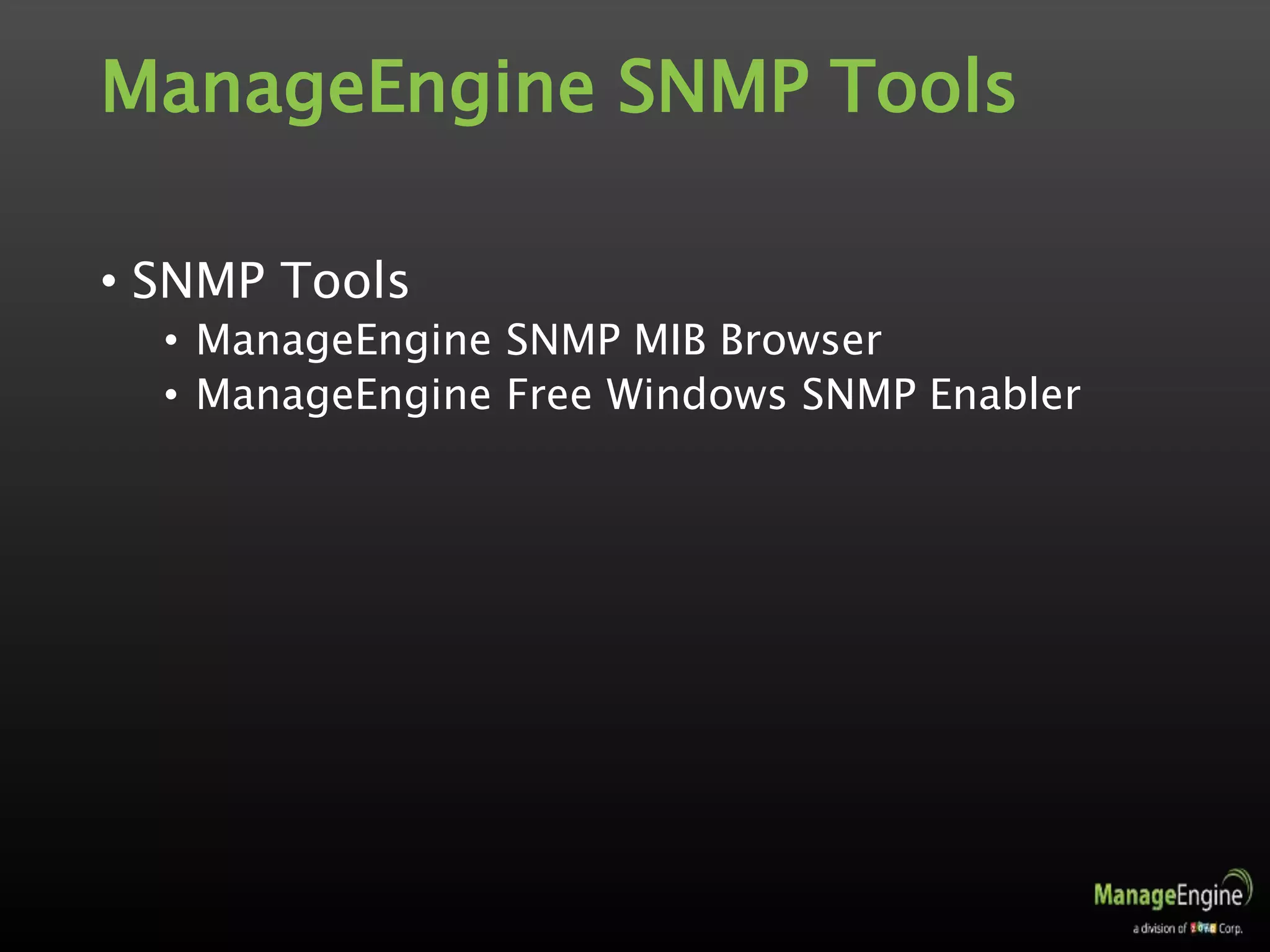 ManageEngine SNMP Tools
• SNMP Tools
• ManageEngine SNMP MIB Browser
• ManageEngine Free Windows SNMP Enabler
 