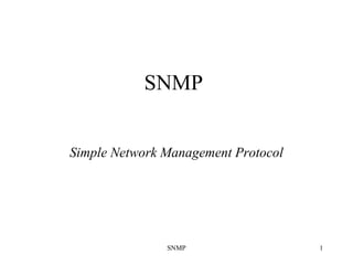 SNMP 1
SNMP
Simple Network Management Protocol
 