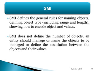  SMI defines the general rules for naming objects,
defining object type (including range and length),
showing how to enco...