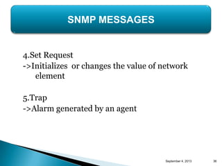 4.Set Request
->Initializes or changes the value of network
element
5.Trap
->Alarm generated by an agent
September 4, 2013...