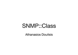 SNMP::Class!
 Athanasios Douitsis
 